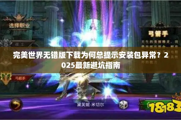完美世界无错版下载为何总提示安装包异常？2025最新避坑指南
