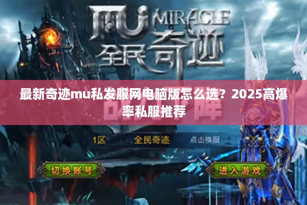 最新奇迹mu私发服网电脑版怎么选？2025高爆率私服推荐