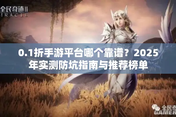 0.1折手游平台哪个靠谱？2025年实测防坑指南与推荐榜单