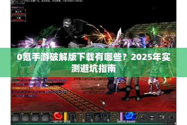 0氪手游破解版下载有哪些？2025年实测避坑指南