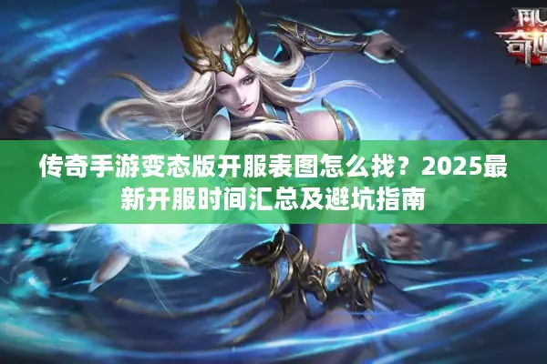 传奇手游变态版开服表图怎么找？2025最新开服时间汇总及避坑指南
