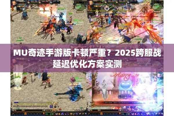 MU奇迹手游版卡顿严重？2025跨服战延迟优化方案实测