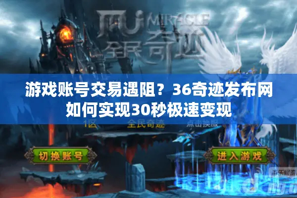 游戏账号交易遇阻？36奇迹发布网如何实现30秒极速变现