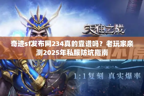 奇迹sf发布网234真的靠谱吗？老玩家亲测2025年私服防坑指南