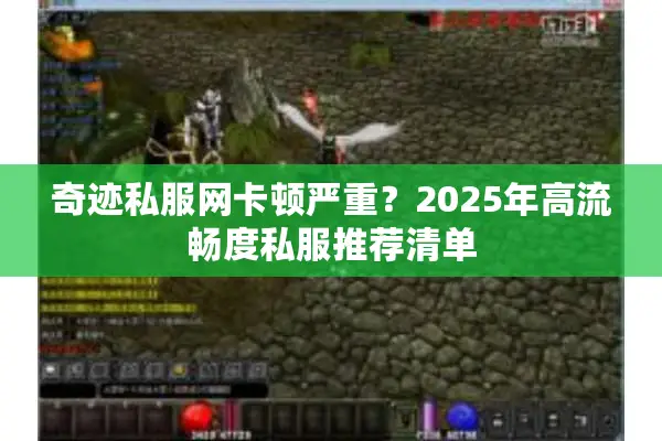 奇迹私服网卡顿严重？2025年高流畅度私服推荐清单