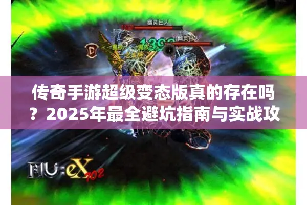 传奇手游超级变态版真的存在吗？2025年最全避坑指南与实战攻略