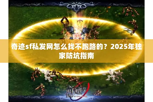 奇迹sf私发网怎么找不跑路的？2025年独家防坑指南