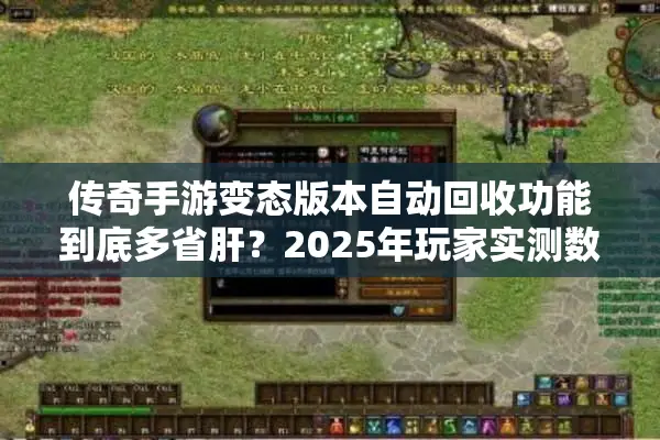 传奇手游变态版本自动回收功能到底多省肝？2025年玩家实测数据揭秘