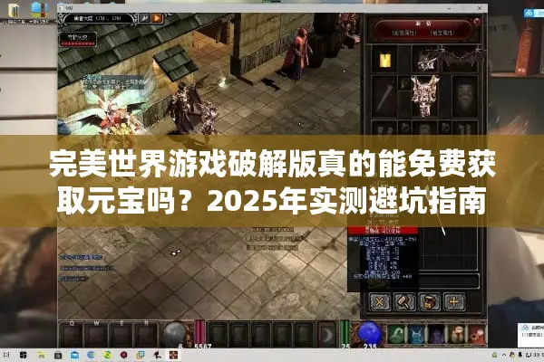 完美世界游戏破解版真的能免费获取元宝吗？2025年实测避坑指南