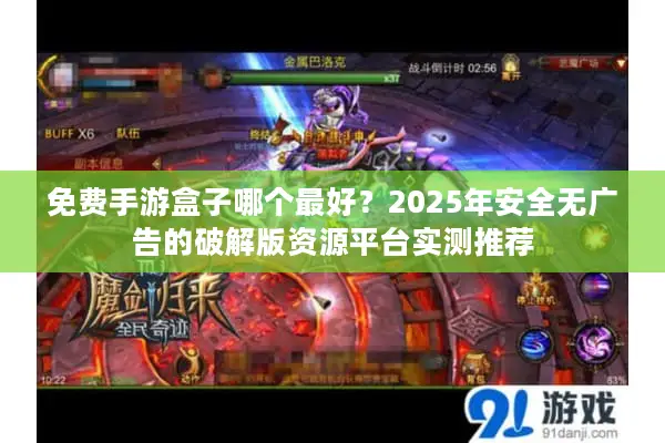 免费手游盒子哪个最好？2025年安全无广告的破解版资源平台实测推荐