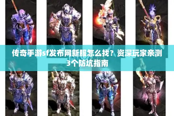 传奇手游sf发布网新服怎么找？资深玩家亲测3个防坑指南