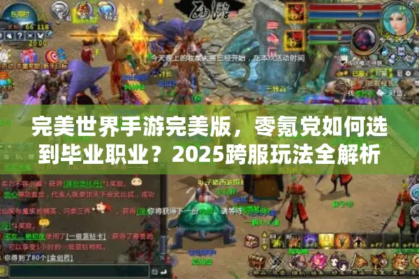 完美世界手游完美版，零氪党如何选到毕业职业？2025跨服玩法全解析