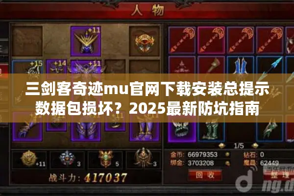 三剑客奇迹mu官网下载安装总提示数据包损坏？2025最新防坑指南