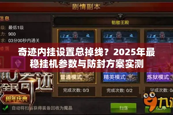 奇迹内挂设置总掉线？2025年最稳挂机参数与防封方案实测