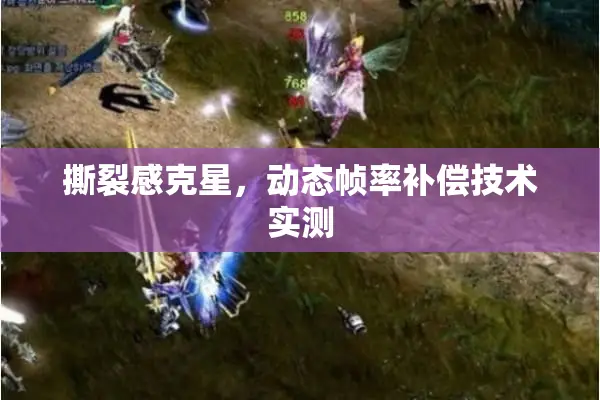 撕裂感克星，动态帧率补偿技术实测