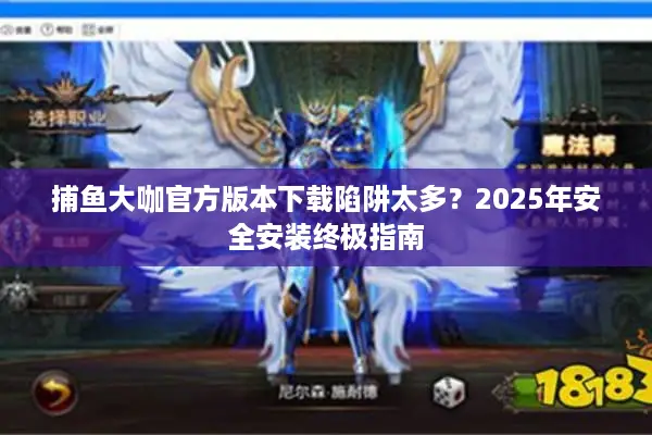 捕鱼大咖官方版本下载陷阱太多？2025年安全安装终极指南