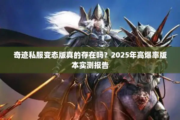奇迹私服变态版真的存在吗?2025年高爆率版本实测报告 奇迹私服变态版真的存在吗?2025年高爆率版本实测报告
