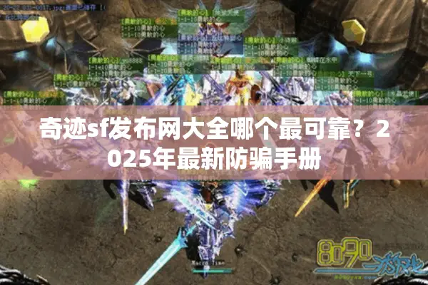 奇迹sf发布网大全哪个最可靠？2025年最新防骗手册