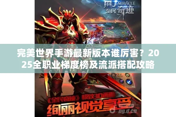 完美世界手游最新版本谁厉害？2025全职业梯度榜及流派搭配攻略