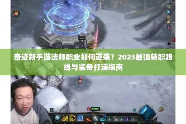奇迹新手游法师职业如何逆袭？2025最强转职路线与装备打造指南