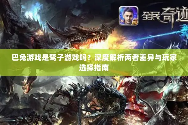 巴兔游戏是驽子游戏吗？深度解析两者差异与玩家选择指南