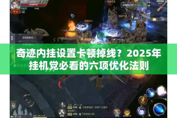 奇迹内挂设置卡顿掉线？2025年挂机党必看的六项优化法则