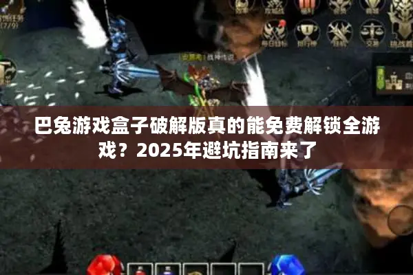 巴兔游戏盒子破解版真的能免费解锁全游戏？2025年避坑指南来了