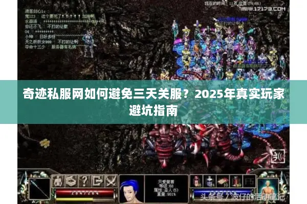 奇迹私服网如何避免三天关服？2025年真实玩家避坑指南
