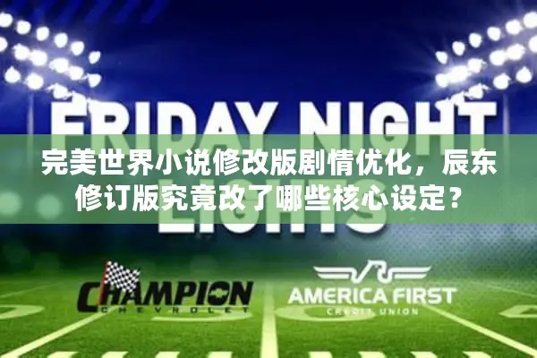 完美世界小说修改版剧情优化，辰东修订版究竟改了哪些核心设定？