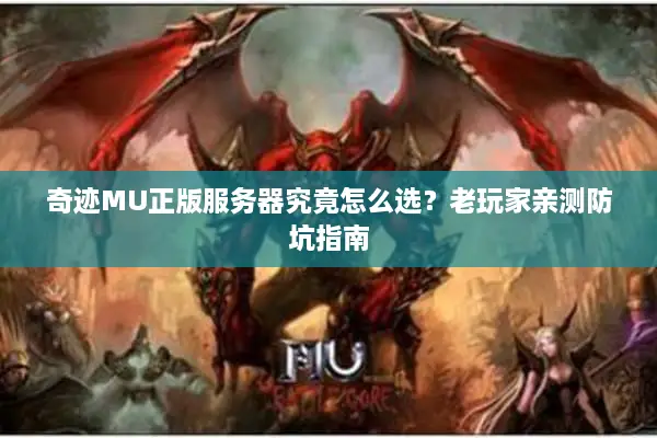 奇迹MU正版服务器究竟怎么选？老玩家亲测防坑指南