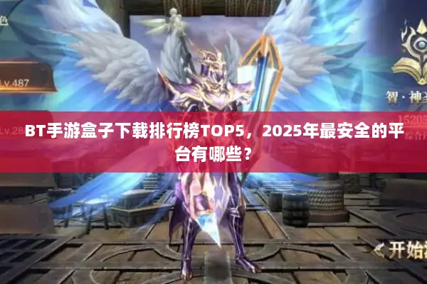 BT手游盒子下载排行榜TOP5，2025年最安全的平台有哪些？