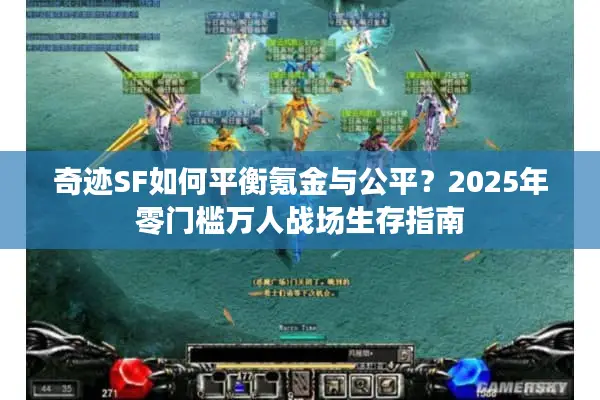 奇迹SF如何平衡氪金与公平？2025年零门槛万人战场生存指南