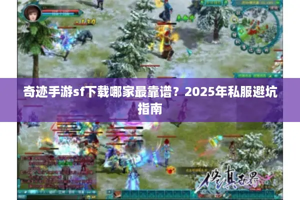 奇迹手游sf下载哪家最靠谱？2025年私服避坑指南