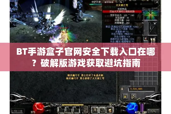 BT手游盒子官网安全下载入口在哪？破解版游戏获取避坑指南