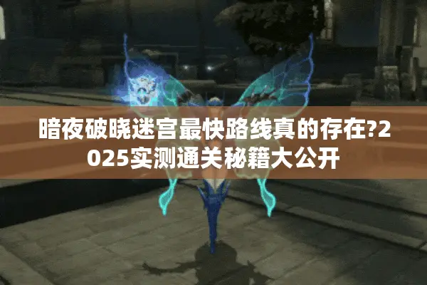 暗夜破晓迷宫最快路线真的存在?2025实测通关秘籍大公开