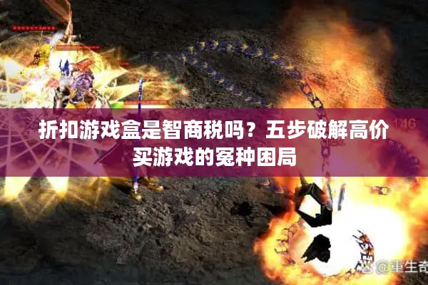折扣游戏盒是智商税吗？五步破解高价买游戏的冤种困局