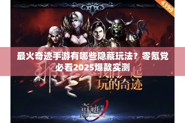 最火奇迹手游有哪些隐藏玩法？零氪党必看2025爆款实测