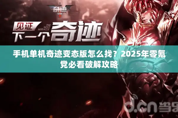 手机单机奇迹变态版怎么找?2025年零氪党必看破解攻略 手机单机奇迹变态版怎么找?2025年零氪党必看破解攻略