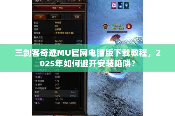 三剑客奇迹MU官网电脑版下载教程，2025年如何避开安装陷阱？