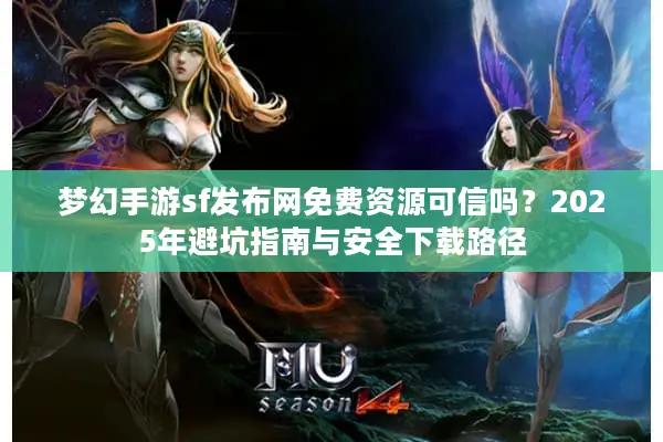 梦幻手游sf发布网免费资源可信吗？2025年避坑指南与安全下载路径