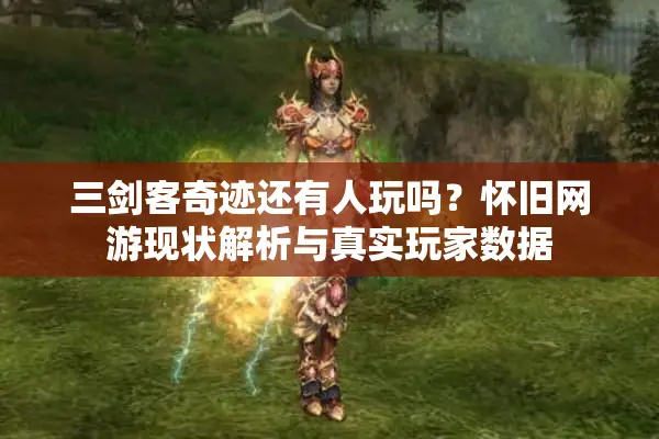 三剑客奇迹还有人玩吗？怀旧网游现状解析与真实玩家数据
