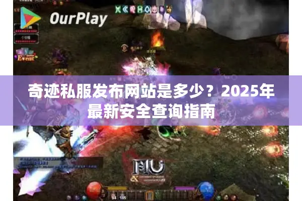奇迹私服发布网站是多少？2025年最新安全查询指南