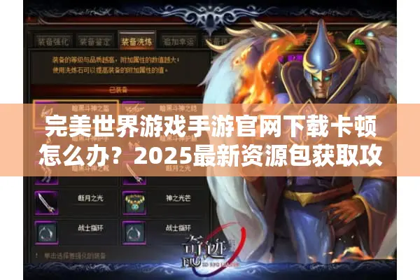 完美世界游戏手游官网下载卡顿怎么办？2025最新资源包获取攻略