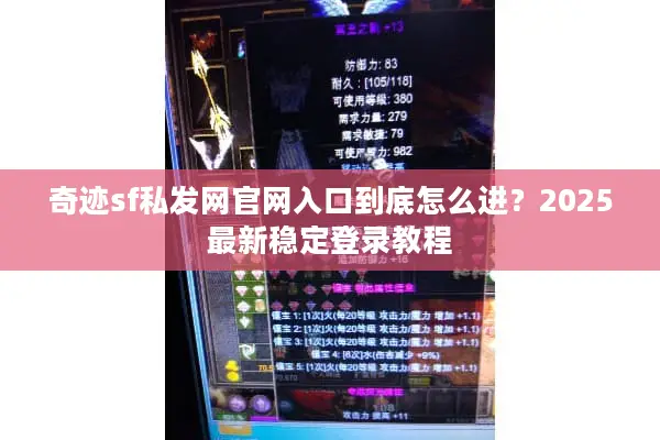 奇迹sf私发网官网入口到底怎么进？2025最新稳定登录教程