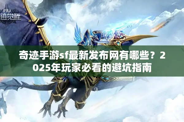 奇迹手游sf最新发布网有哪些？2025年玩家必看的避坑指南