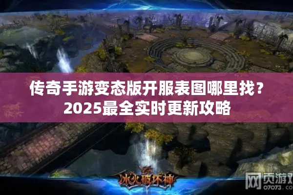 传奇手游变态版开服表图哪里找？2025最全实时更新攻略