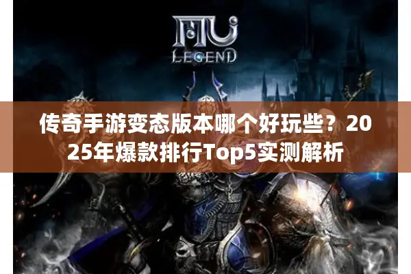 传奇手游变态版本哪个好玩些？2025年爆款排行Top5实测解析