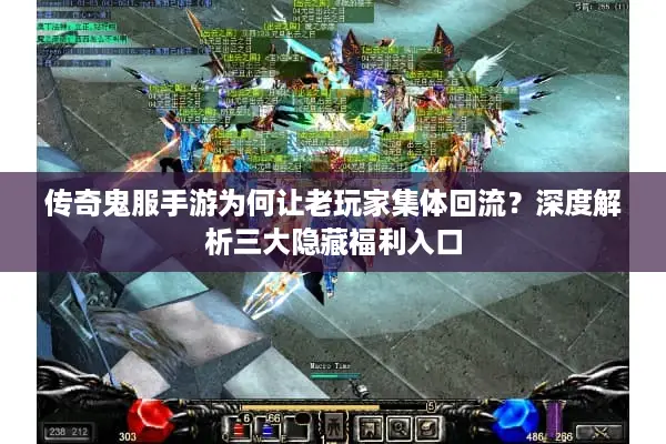 传奇鬼服手游为何让老玩家集体回流？深度解析三大隐藏福利入口