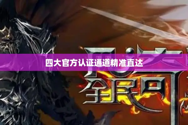 四大官方认证通道精准直达
