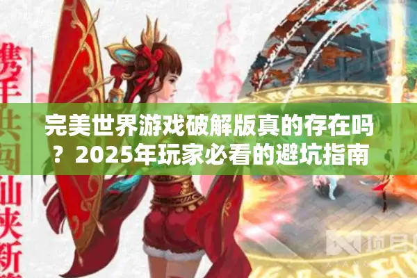 完美世界游戏破解版真的存在吗？2025年玩家必看的避坑指南